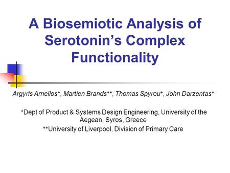 A Biosemiotic Analysis of Serotonin’s Complex Functionality Argyris Arnellos +, Martien Brands ++, Thomas Spyrou +, John Darzentas + + Dept of Product.