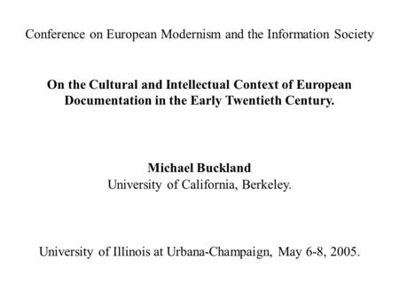 Conference on European Modernism and the Information Society On the Cultural and Intellectual Context of European Documentation in the Early Twentieth.