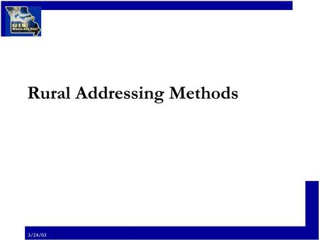 3/24/03 Rural Addressing Methods. 3/24/03 Rural Addressing Methods There are two primary means of means of assigning locatable addresses: Distance Based.