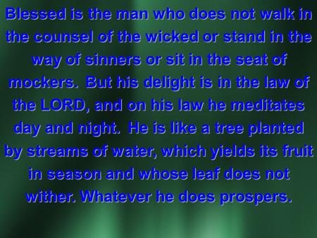 Blessed is the man who does not walk in the counsel of the wicked or stand in the way of sinners or sit in the seat of mockers. But his delight is in.