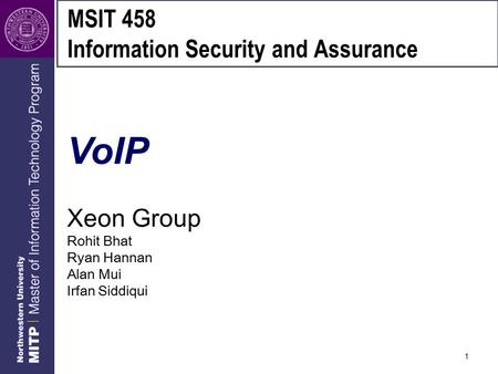 1 MSIT 458 Information Security and Assurance VoIP Xeon Group Rohit Bhat Ryan Hannan Alan Mui Irfan Siddiqui.