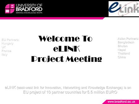 Welcome To eLINK Project Meeting eLINK (east-west link for Innovation, Networking and Knowledge Exchange) is an EU project of 10 partner countries for.