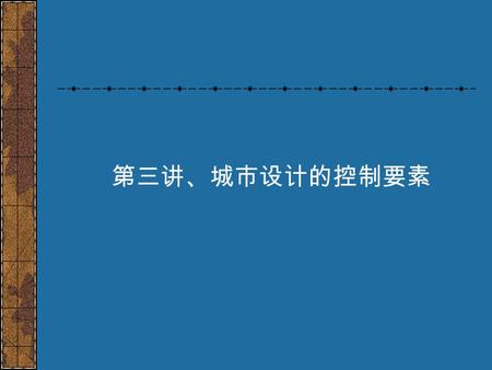 第三讲、城市设计的控制要素. 在城市设计领域中， “ 城市中一切看到的 东西，都是要素 ” 。建筑、地段、广场、 公园、环境设施、公共艺术、街道小品、 植物配置等都是具体的考虑对象。作为 城市设计的研究，其基本要素一般可以 概括为以下几个方面：