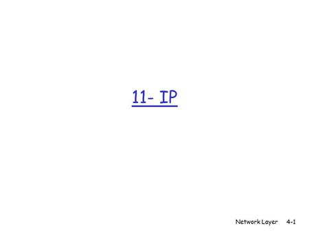 11- IP Network Layer4-1. Network Layer4-2 The Internet Network layer forwarding table Host, router network layer functions: Routing protocols path selection.