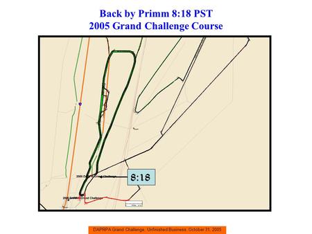 DAPRPA Grand Challenge, Unfinished Business, October 31, 2005 Back by Primm 8:18 PST 2005 Grand Challenge Course 8:18.