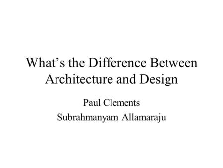 What’s the Difference Between Architecture and Design Paul Clements Subrahmanyam Allamaraju.