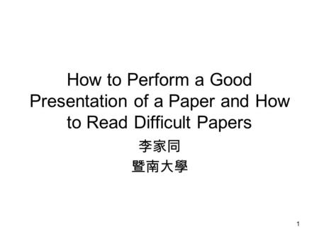 1 How to Perform a Good Presentation of a Paper and How to Read Difficult Papers 李家同 暨南大學.