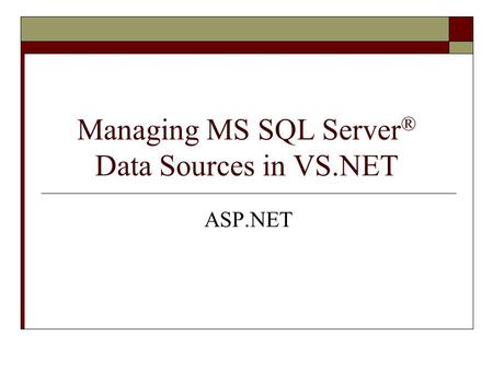 Managing MS SQL Server ® Data Sources in VS.NET ASP.NET.