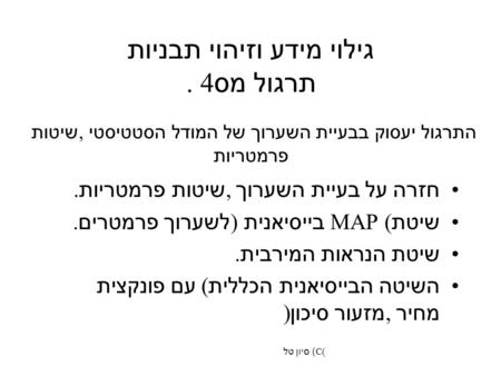 (C) סיון טל גילוי מידע וזיהוי תבניות תרגול מס. 4 חזרה על בעיית השערוך, שיטות פרמטריות. שיטת MAP ( בייסיאנית ) לשערוך פרמטרים. שיטת הנראות המירבית. השיטה.