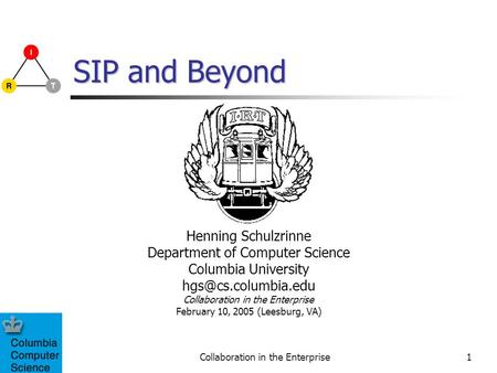 Collaboration in the Enterprise1 SIP and Beyond Henning Schulzrinne Department of Computer Science Columbia University Collaboration.