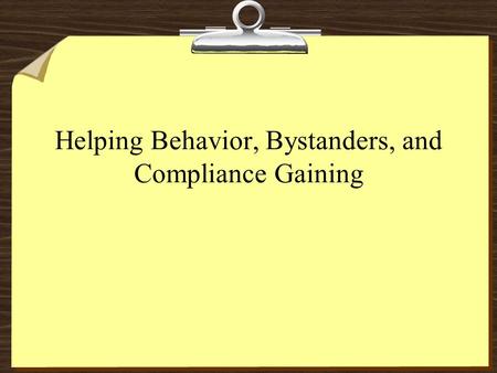 Helping Behavior, Bystanders, and Compliance Gaining.