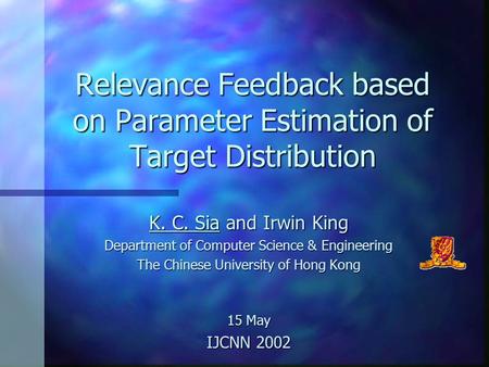 Relevance Feedback based on Parameter Estimation of Target Distribution K. C. Sia and Irwin King Department of Computer Science & Engineering The Chinese.