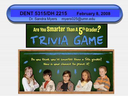 DENT 5315/DH 2215 February 8, 2008 Dr. Sandra Myers myers025@umn.edu.