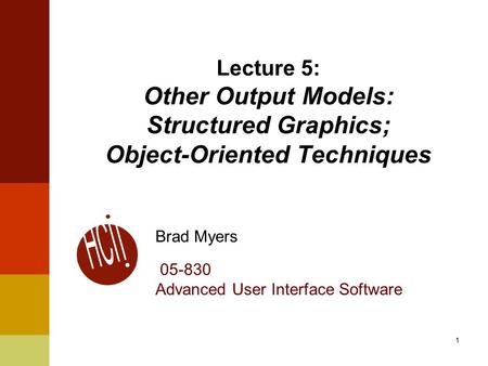 1 Lecture 5: Other Output Models: Structured Graphics; Object-Oriented Techniques Brad Myers 05-830 Advanced User Interface Software.