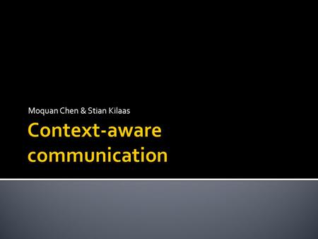 Moquan Chen & Stian Kilaas.  Context-aware communication: the way a user is contacted depends on his/her context  This article examines projects and.