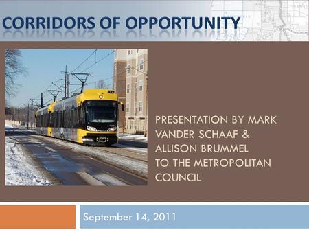 PRESENTATION BY MARK VANDER SCHAAF & ALLISON BRUMMEL TO THE METROPOLITAN COUNCIL September 14, 2011.