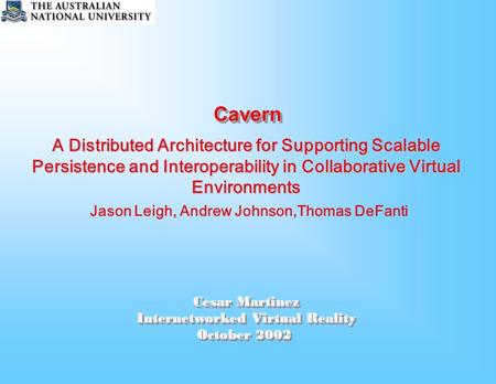 Cesar Martinez Internetworked Virtual Reality October 2002 Cesar Martinez Internetworked Virtual Reality October 2002 A Distributed Architecture for Supporting.