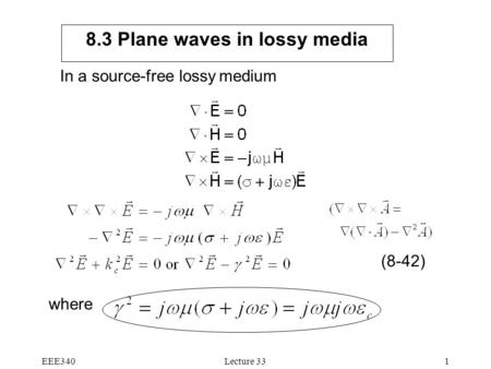 EEE340Lecture 331 8.3 Plane waves in lossy media In a source-free lossy medium where (8-42)