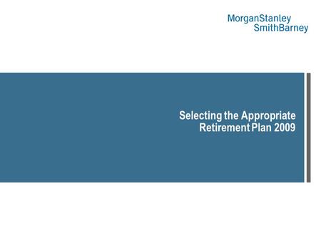 Selecting the Appropriate Retirement Plan 2009. 2 Qualified Retirement Plans Why Have a Plan? » Help attract and retain employees » Helps the owner and.