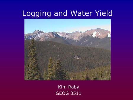 Logging and Water Yield Kim Raby GEOG 3511. Denver Post, 11/10/02 Coon Creek, WY 4,100 acre demonstration project illustrates patch cuts in lodgepole.