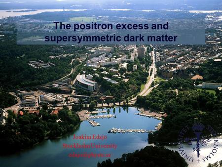 The positron excess and supersymmetric dark matter Joakim Edsjö Stockholm University