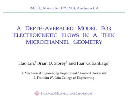 S TANFORD M ICROFLUIDICS L ABORATORY A D EPTH -A VERAGED M ODEL F OR E LECTROKINETIC F LOWS I N A T HIN M ICROCHANNEL G EOMETRY Hao Lin, 1 Brian D. Storey.