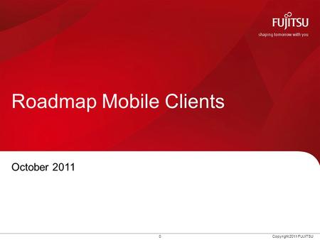 0 Copyright 2011 FUJITSU Roadmap Mobile Clients October 2011.