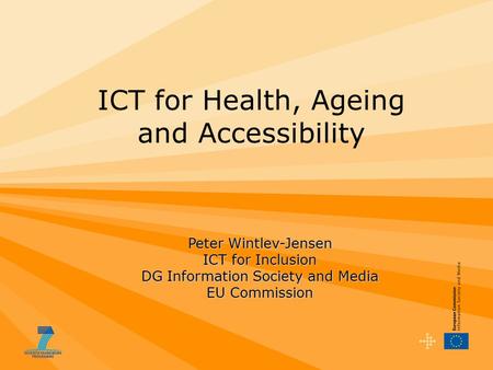 Peter Wintlev-Jensen ICT for Inclusion DG Information Society and Media EU Commission ICT for Health, Ageing and Accessibility.