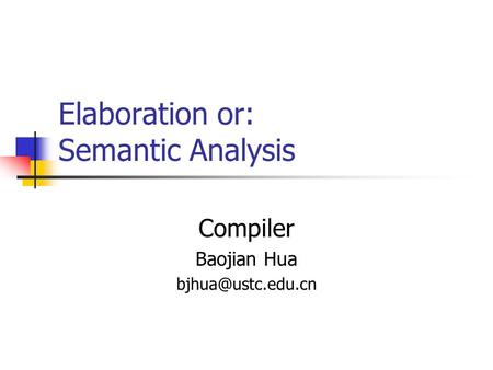 Elaboration or: Semantic Analysis Compiler Baojian Hua