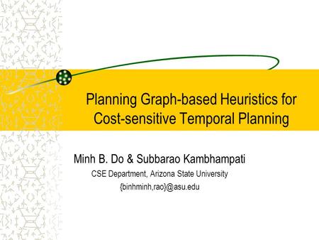 Planning Graph-based Heuristics for Cost-sensitive Temporal Planning Minh B. Do & Subbarao Kambhampati CSE Department, Arizona State University