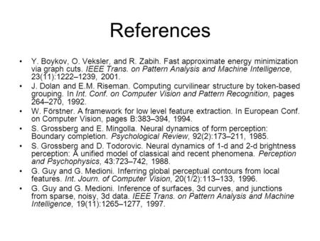 References Y. Boykov, O. Veksler, and R. Zabih. Fast approximate energy minimization via graph cuts. IEEE Trans. on Pattern Analysis and Machine Intelligence,