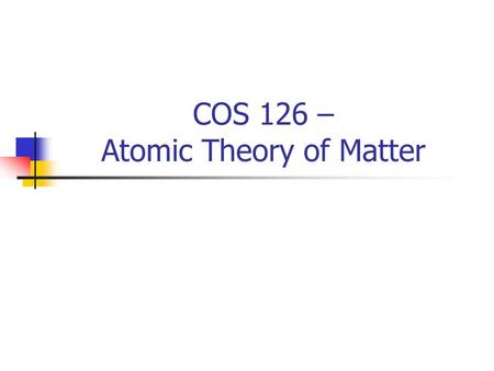 COS 126 – Atomic Theory of Matter. Atomic Theory Overview Brownian Motion Random collision of molecules Displacement over time fits a Gaussian distribution.