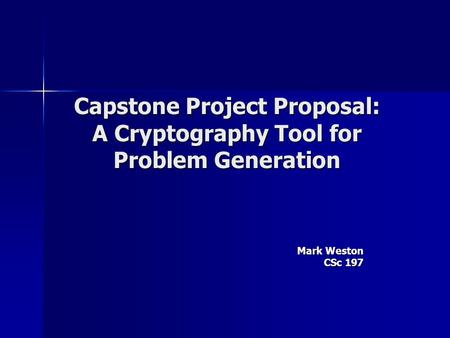 Capstone Project Proposal: A Cryptography Tool for Problem Generation Mark Weston CSc 197.