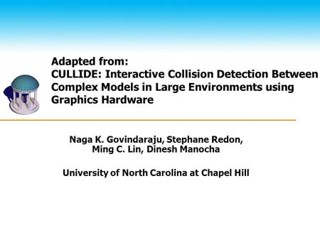 Adapted from: CULLIDE: Interactive Collision Detection Between Complex Models in Large Environments using Graphics Hardware Naga K. Govindaraju, Stephane.