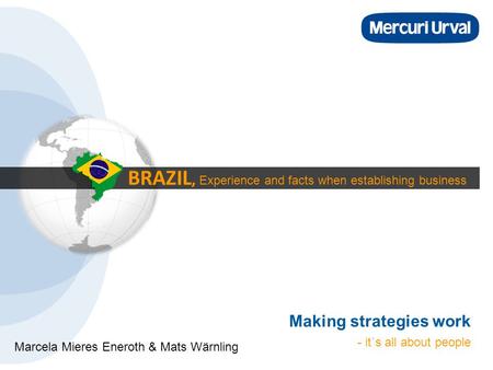 BRAZIL, Experience and facts when establishing business Making strategies work - it`s all about people Marcela Mieres Eneroth & Mats Wärnling.