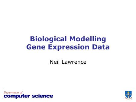 Biological Modelling Gene Expression Data Neil Lawrence.