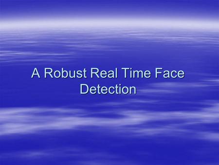 A Robust Real Time Face Detection. Outline  AdaBoost – Learning Algorithm  Face Detection in real life  Using AdaBoost for Face Detection  Improvements.