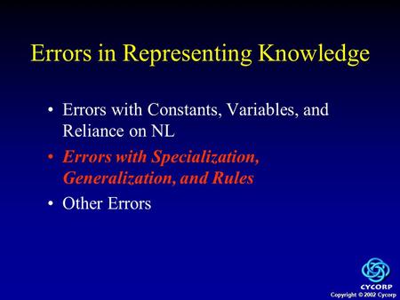 Copyright © 2002 Cycorp Errors with Constants, Variables, and Reliance on NL Errors with Specialization, Generalization, and Rules Other Errors Errors.