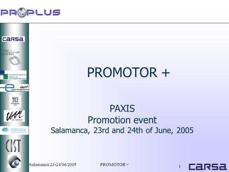 Salamanca 23-24/06/2005PROMOTOR + 1 PAXIS Promotion event Salamanca, 23rd and 24th of June, 2005 PROMOTOR +