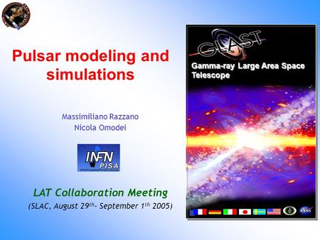 Pulsar modeling and simulations Gamma-ray Large Area Space Telescope Massimiliano Razzano Nicola Omodei LAT Collaboration Meeting (SLAC, August 29 th -