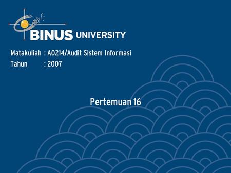 Pertemuan 16 Matakuliah: A0214/Audit Sistem Informasi Tahun: 2007.