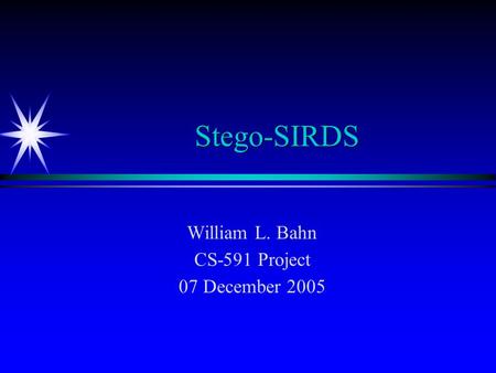 Stego-SIRDS William L. Bahn CS-591 Project 07 December 2005.