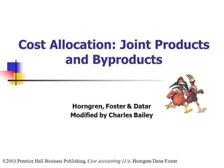 ©2003 Prentice Hall Business Publishing, Cost Accounting 11/e, Horngren/Datar/Foster Cost Allocation: Joint Products and Byproducts Horngren, Foster &