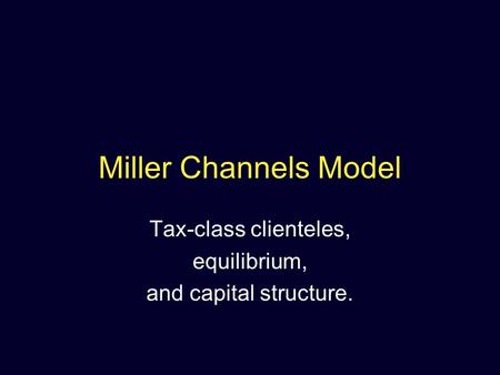 Miller Channels Model Tax-class clienteles, equilibrium, and capital structure.