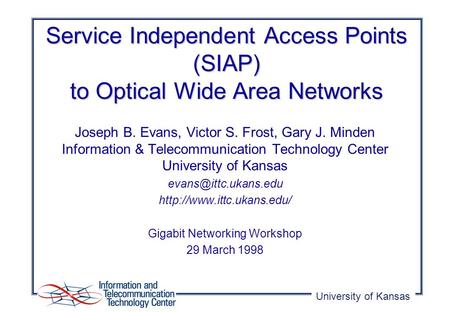 University of Kansas Joseph B. Evans, Victor S. Frost, Gary J. Minden Information & Telecommunication Technology Center University of Kansas