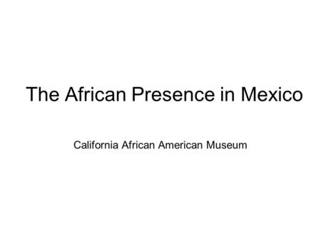 The African Presence in Mexico California African American Museum.