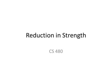 Reduction in Strength CS 480. Our sample calculation for i := 1 to n for j := 1 to m c [i, j] := 0 for k := 1 to p c[i, j] := c[i, j] + a[i, k] * b[k,