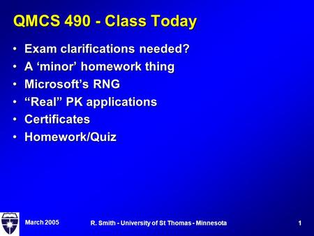 March 2005 1R. Smith - University of St Thomas - Minnesota QMCS 490 - Class Today Exam clarifications needed?Exam clarifications needed? A ‘minor’ homework.