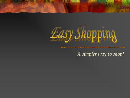 A simpler way to shop!. Tuesday, January 31 st 2oo6 Capstone, Spring 2oo6 The system is made up of three different modules: Product Two different types.