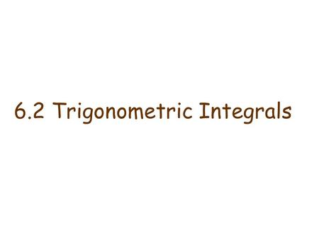 6.2 Trigonometric Integrals. How to integrate powers of sinx and cosx (i) If the power of cos x is odd, save one cosine factor and use cos 2 x = 1 - sin.